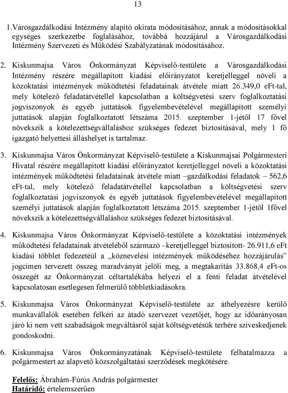 Kiskunmajsa Város Önkormányzat Képviselő-testülete a Városgazdálkodási Intézmény részére megállapított kiadási előirányzatot keretjelleggel növeli a közoktatási intézmények működtetési feladatainak