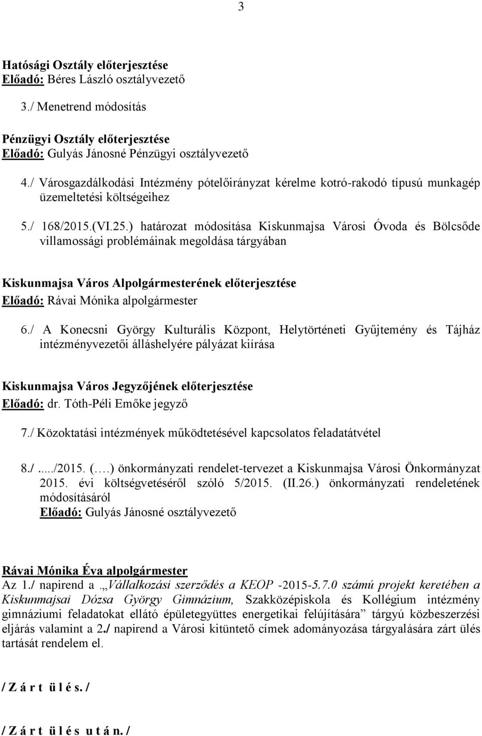 ) határozat módosítása Kiskunmajsa Városi Óvoda és Bölcsőde villamossági problémáinak megoldása tárgyában Kiskunmajsa Város Alpolgármesterének előterjesztése Előadó: Rávai Mónika alpolgármester 6.