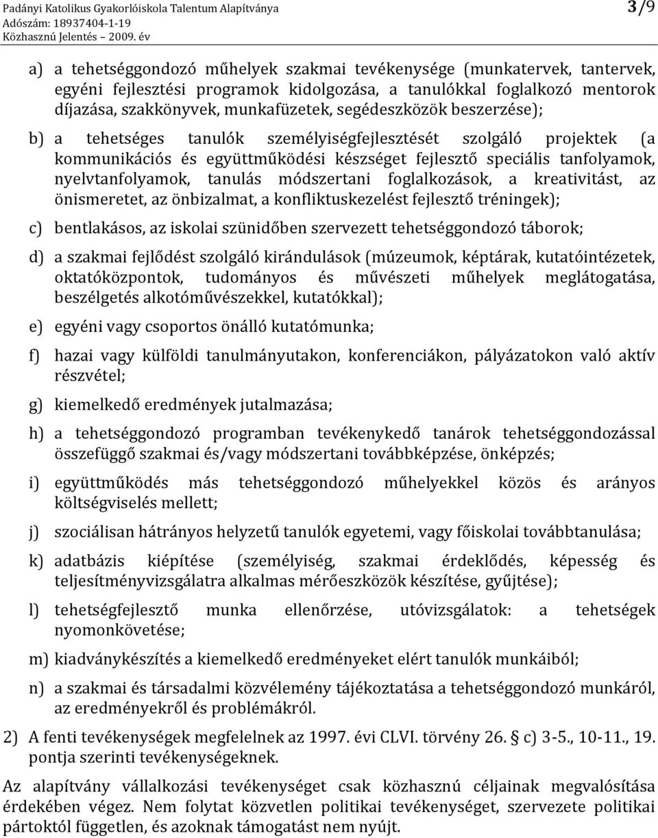 speciális tanfolyamok, nyelvtanfolyamok, tanulás módszertani foglalkozások, a kreativitást, az önismeretet, az önbizalmat, a konfliktuskezelést fejlesztő tréningek); c) bentlakásos, az iskolai