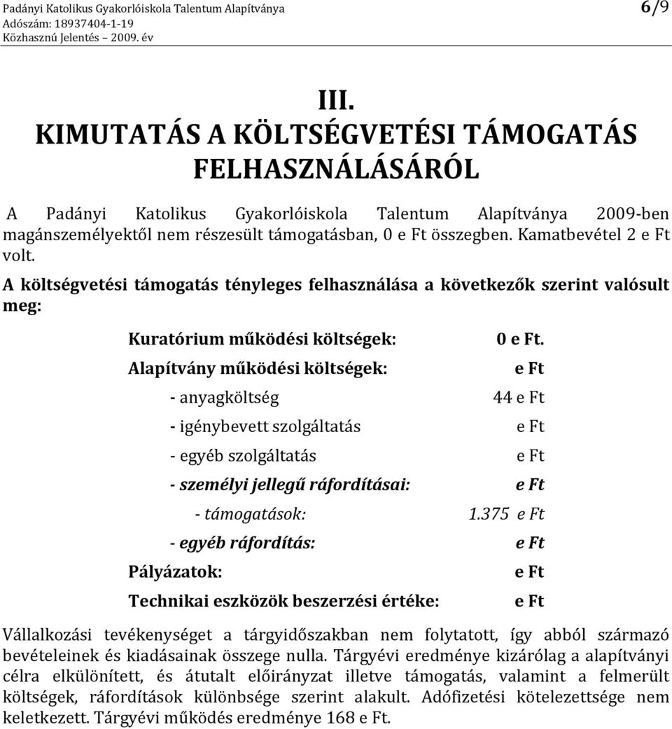 Kamatbevétel 2 e Ft volt. A költségvetési támogatás tényleges felhasználása a következők szerint valósult meg: Kuratórium működési költségek: Alapítvány működési költségek: 0 e Ft.