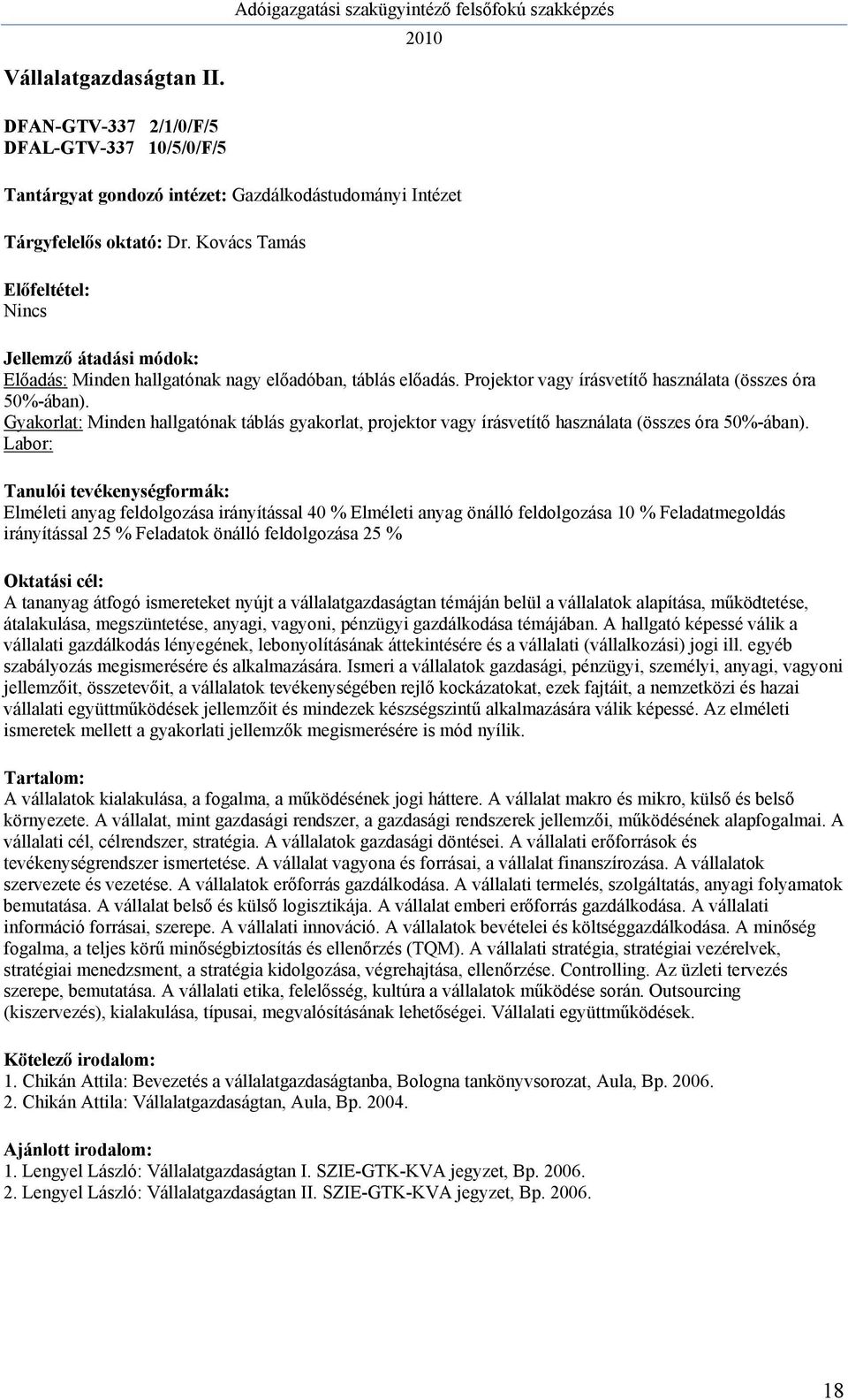 Elméleti anyag feldolgozása irányítással 40 % Elméleti anyag önálló feldolgozása 10 % Feladatmegoldás irányítással 25 % Feladatok önálló feldolgozása 25 % A tananyag átfogó ismereteket nyújt a