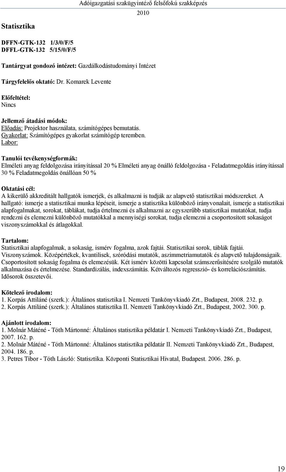 Elméleti anyag feldolgozása irányítással 20 % Elméleti anyag önálló feldolgozása - Feladatmegoldás irányítással 30 % Feladatmegoldás önállóan 50 % A kikerülő akkreditált hallgatók ismerjék, és