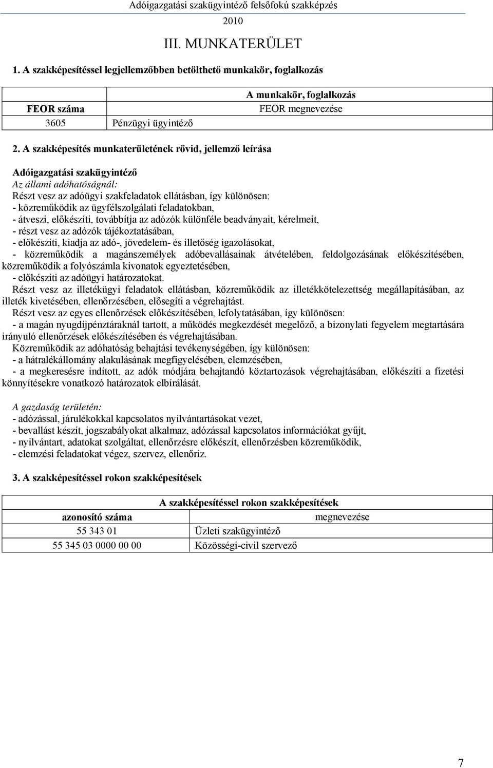 ügyfélszolgálati feladatokban, - átveszi, előkészíti, továbbítja az adózók különféle beadványait, kérelmeit, - részt vesz az adózók tájékoztatásában, - előkészíti, kiadja az adó-, jövedelem- és