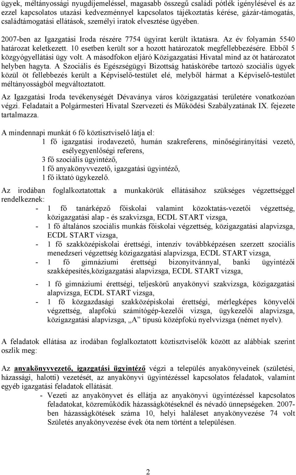 10 esetben került sor a hozott határozatok megfellebbezésére. Ebből 5 közgyógyellátási ügy volt. A másodfokon eljáró Közigazgatási Hivatal mind az öt határozatot helyben hagyta.