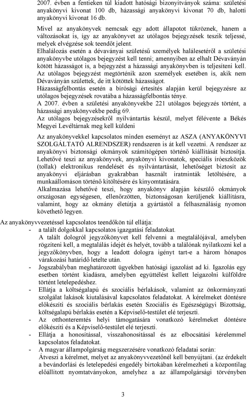 Elhalálozás esetén a dévaványai születésű személyek halálesetéről a születési anyakönyvbe utólagos bejegyzést kell tenni; amennyiben az elhalt Dévaványán kötött házasságot is, a bejegyzést a