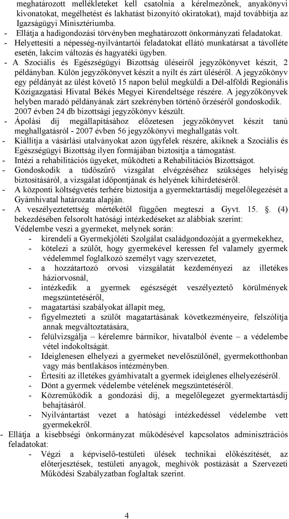 - Helyettesíti a népesség-nyilvántartói feladatokat ellátó munkatársat a távolléte esetén, lakcím változás és hagyatéki ügyben.