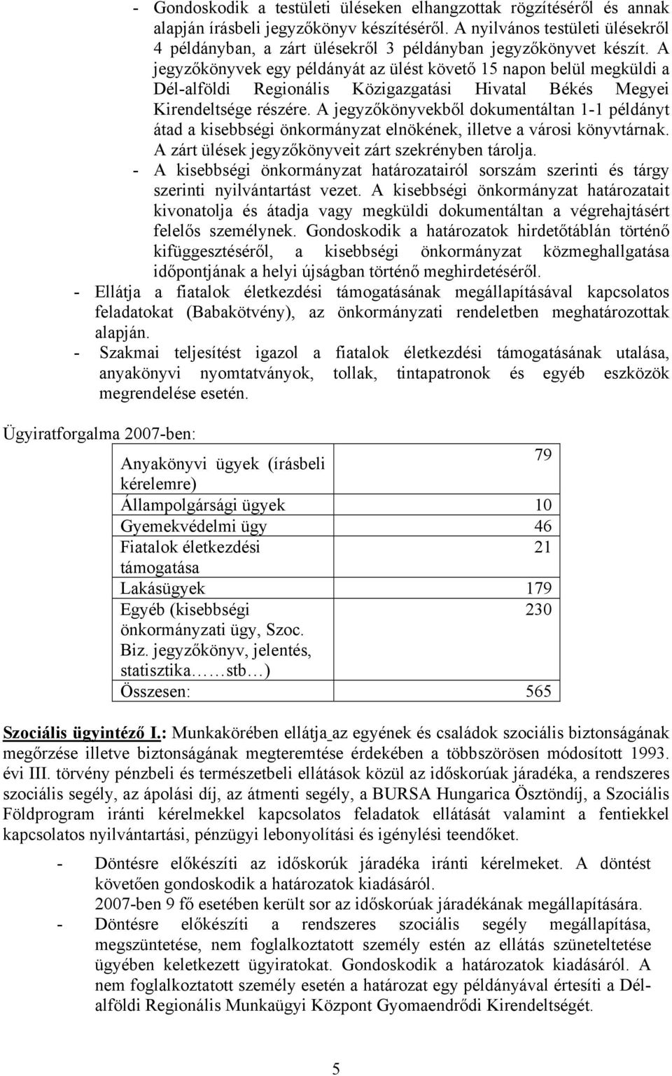 A jegyzőkönyvek egy példányát az ülést követő 15 napon belül megküldi a Dél-alföldi Regionális Közigazgatási Hivatal Békés Megyei Kirendeltsége részére.