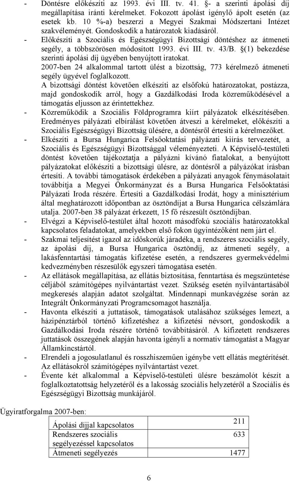 - Előkészíti a Szociális és Egészségügyi Bizottsági döntéshez az átmeneti segély, a többszörösen módosított 1993. évi III. tv. 43/B. (1) bekezdése szerinti ápolási díj ügyében benyújtott iratokat.