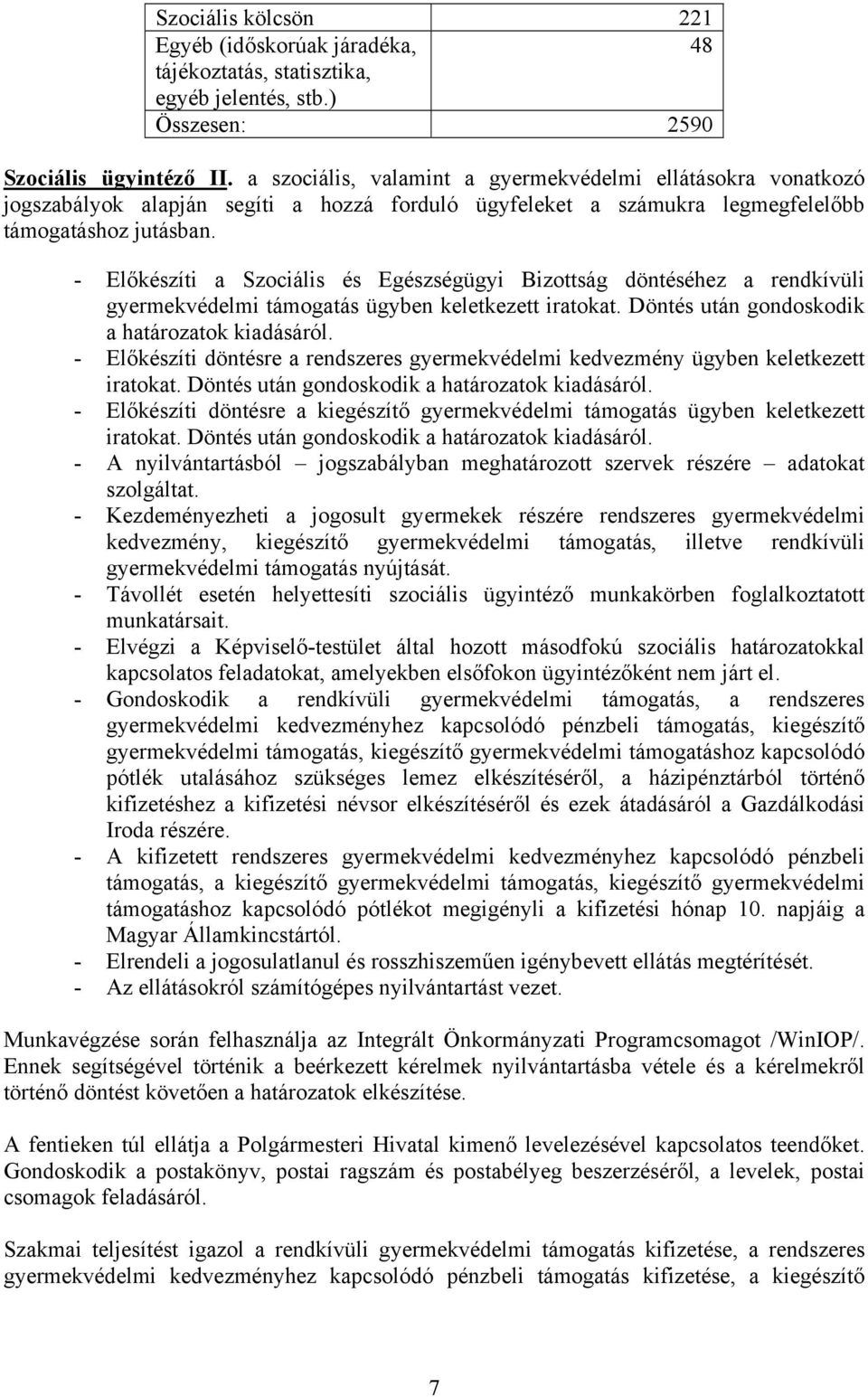 - Előkészíti a Szociális és Egészségügyi Bizottság döntéséhez a rendkívüli gyermekvédelmi támogatás ügyben keletkezett iratokat. Döntés után gondoskodik a határozatok kiadásáról.