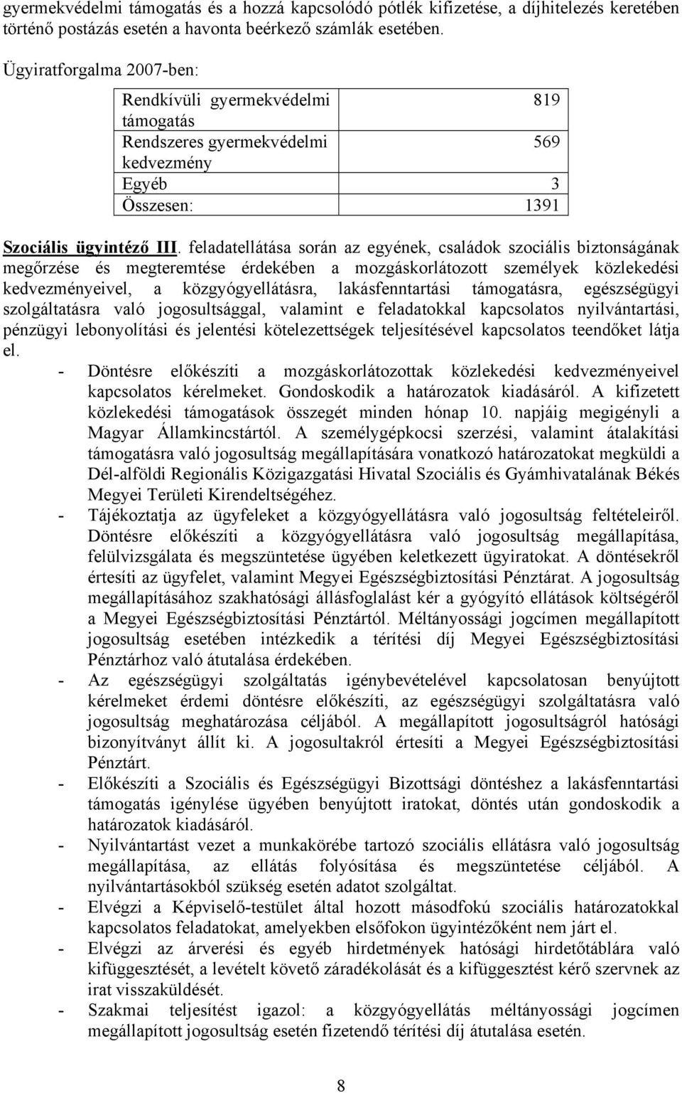 feladatellátása során az egyének, családok szociális biztonságának megőrzése és megteremtése érdekében a mozgáskorlátozott személyek közlekedési kedvezményeivel, a közgyógyellátásra, lakásfenntartási