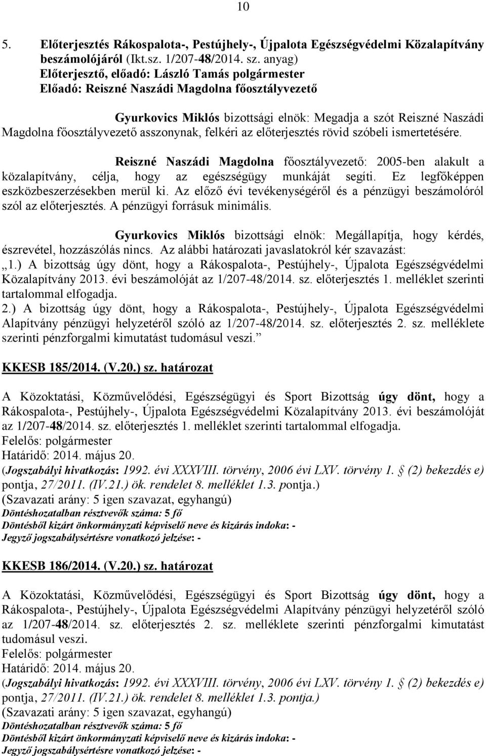 ismertetésére. Reiszné Naszádi Magdolna főosztályvezető: 2005-ben alakult a közalapítvány, célja, hogy az egészségügy munkáját segíti. Ez legfőképpen eszközbeszerzésekben merül ki.