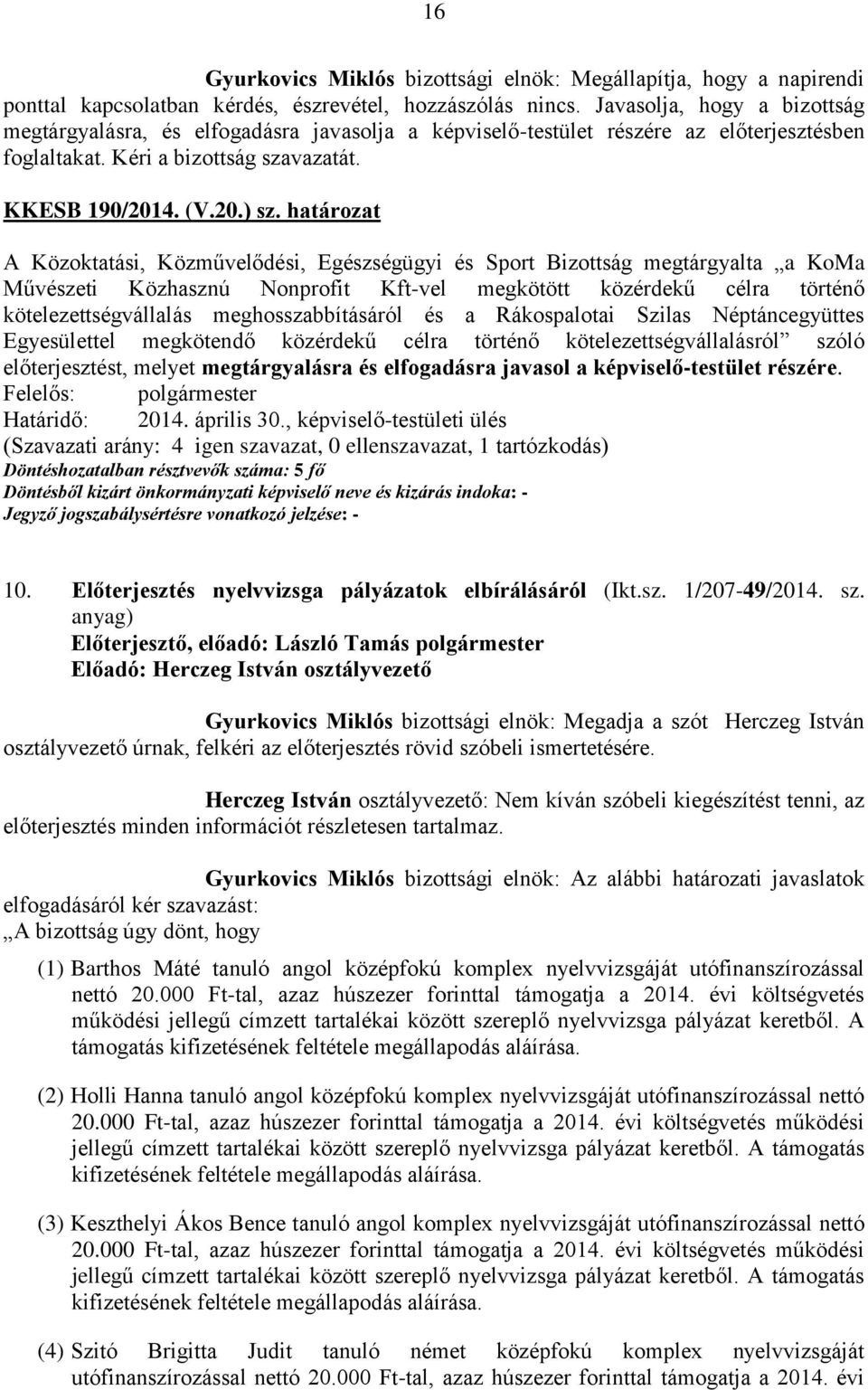 határozat A Közoktatási, Közművelődési, Egészségügyi és Sport Bizottság megtárgyalta a KoMa Művészeti Közhasznú Nonprofit Kft-vel megkötött közérdekű célra történő kötelezettségvállalás