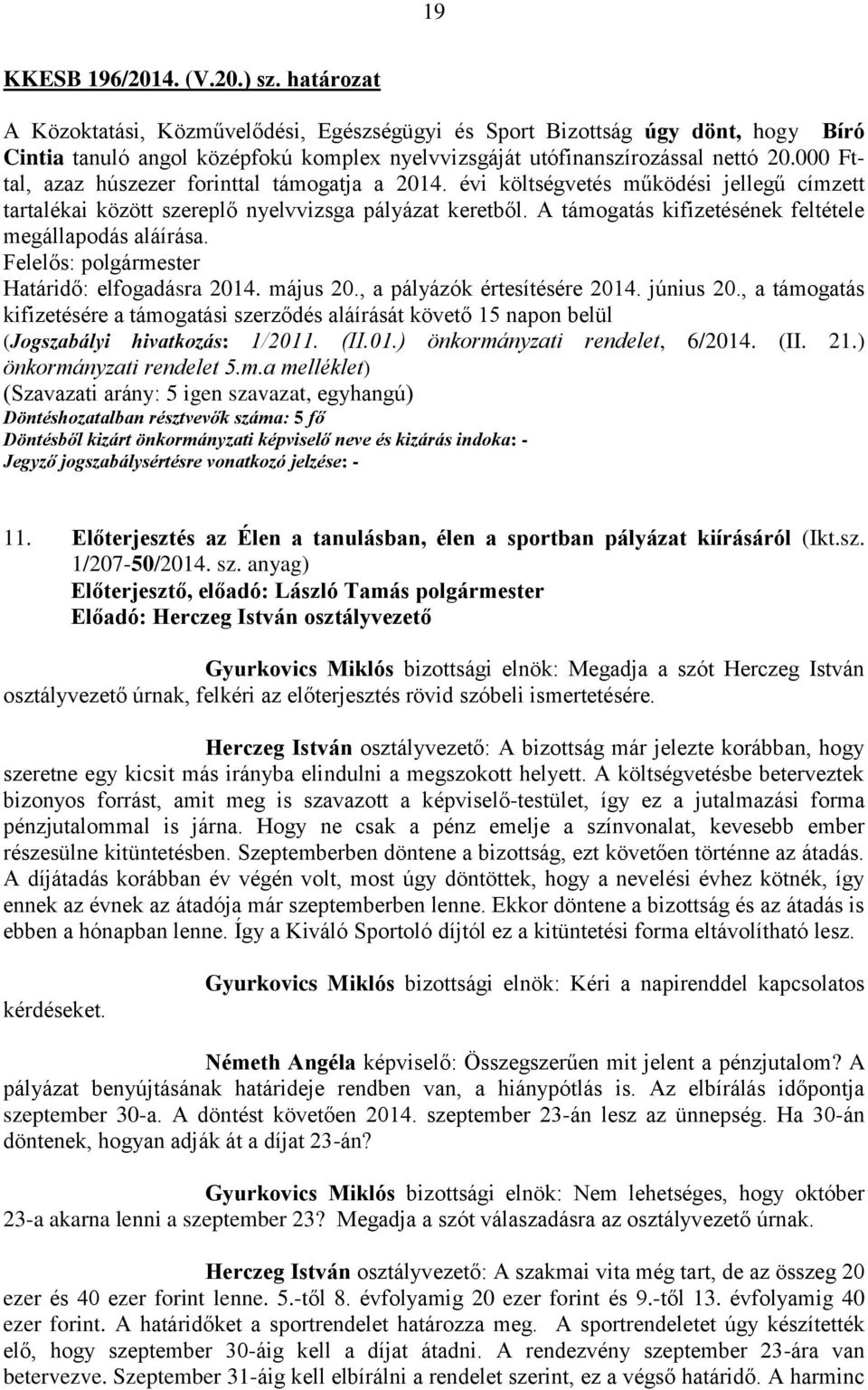 000 Fttal, azaz húszezer forinttal támogatja a 2014. évi költségvetés működési jellegű címzett tartalékai között szereplő nyelvvizsga pályázat keretből.