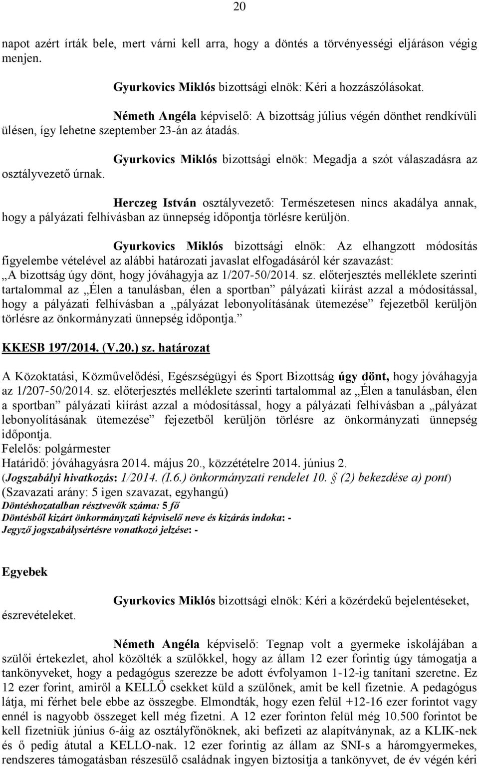 Gyurkovics Miklós bizottsági elnök: Megadja a szót válaszadásra az Herczeg István osztályvezető: Természetesen nincs akadálya annak, hogy a pályázati felhívásban az ünnepség időpontja törlésre