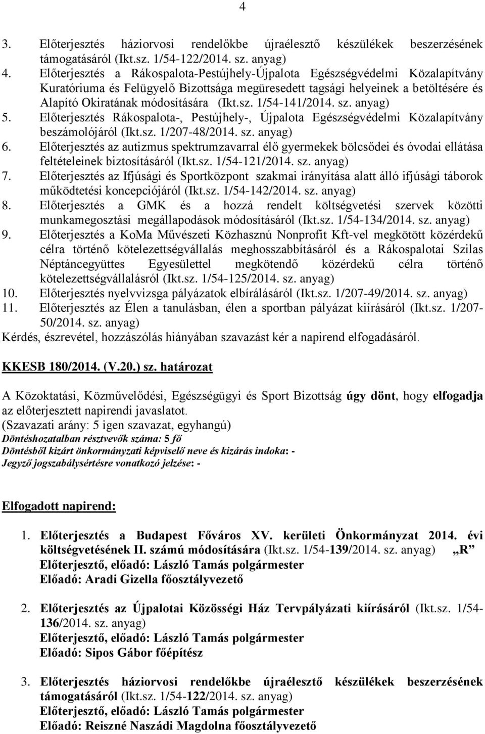 sz. 1/54-141/2014. sz. anyag) 5. Előterjesztés Rákospalota-, Pestújhely-, Újpalota Egészségvédelmi Közalapítvány beszámolójáról (Ikt.sz. 1/207-48/2014. sz. anyag) 6.