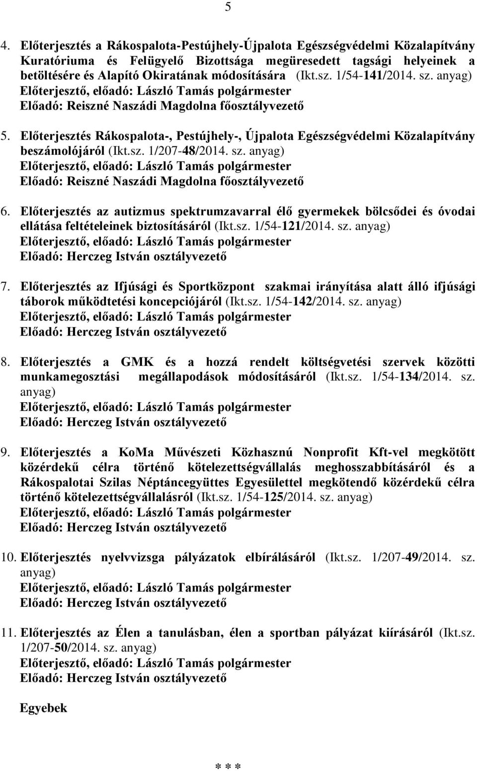 sz. anyag) Előadó: Reiszné Naszádi Magdolna főosztályvezető 6. Előterjesztés az autizmus spektrumzavarral élő gyermekek bölcsődei és óvodai ellátása feltételeinek biztosításáról (Ikt.sz. 1/54-121/2014.