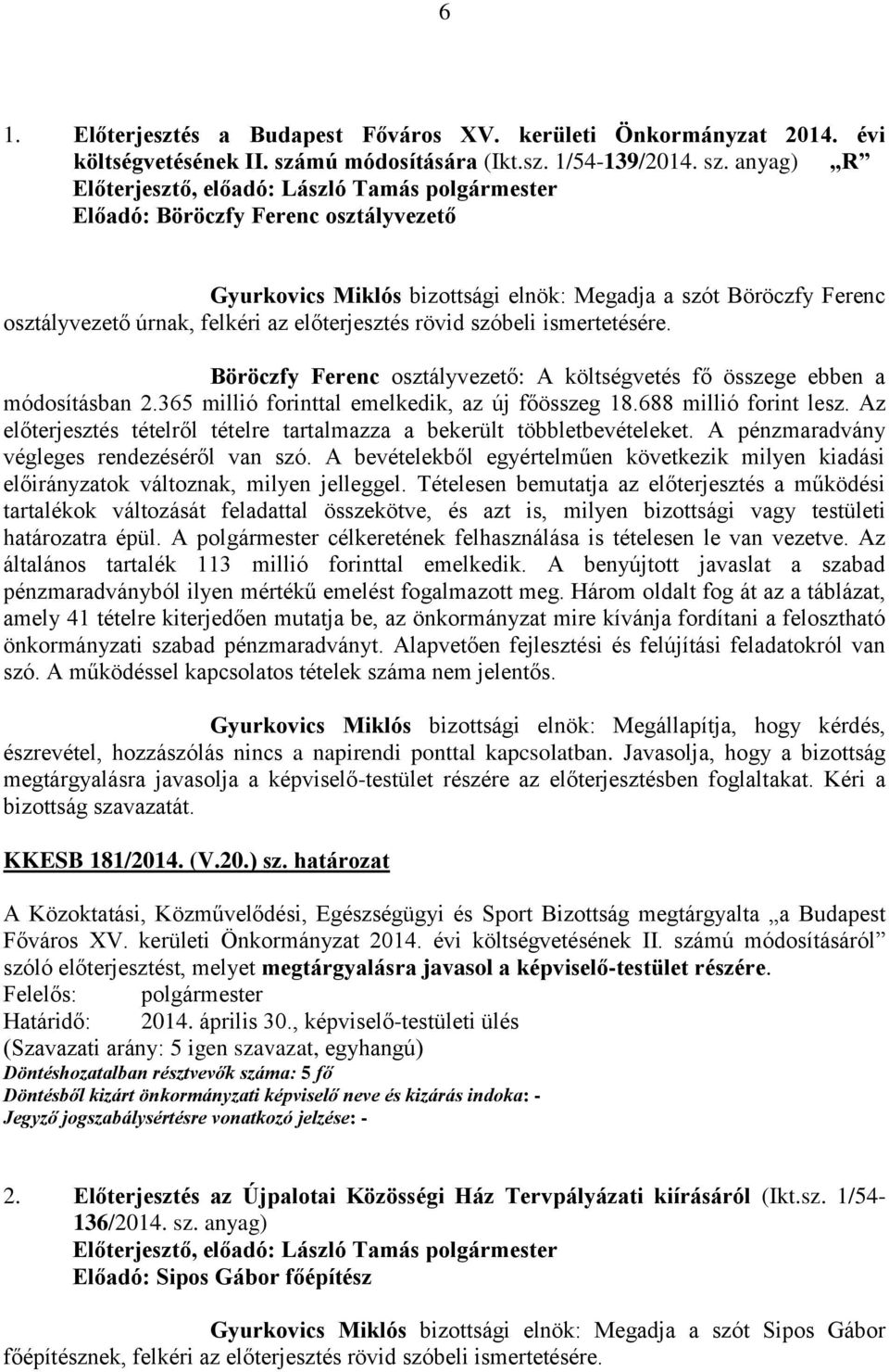 anyag) R Előadó: Böröczfy Ferenc osztályvezető Gyurkovics Miklós bizottsági elnök: Megadja a szót Böröczfy Ferenc osztályvezető úrnak, felkéri az előterjesztés rövid szóbeli ismertetésére.