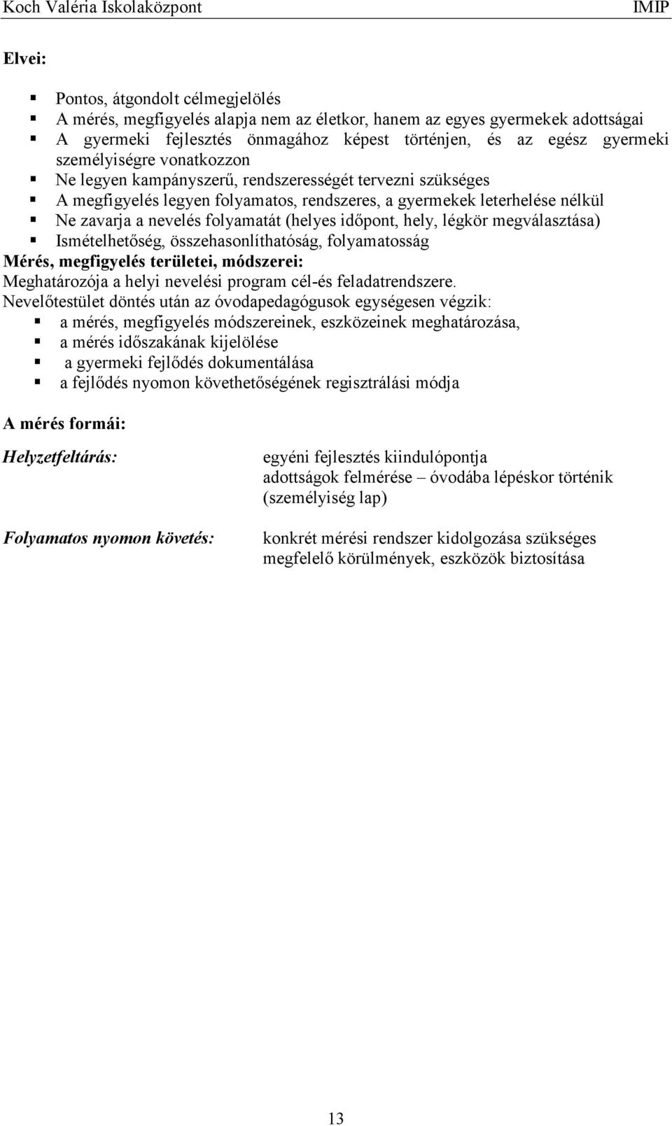 (helyes idıpont, hely, légkör megválasztása) Ismételhetıség, összehasonlíthatóság, folyamatosság Mérés, megfigyelés területei, módszerei: Meghatározója a helyi nevelési program cél-és