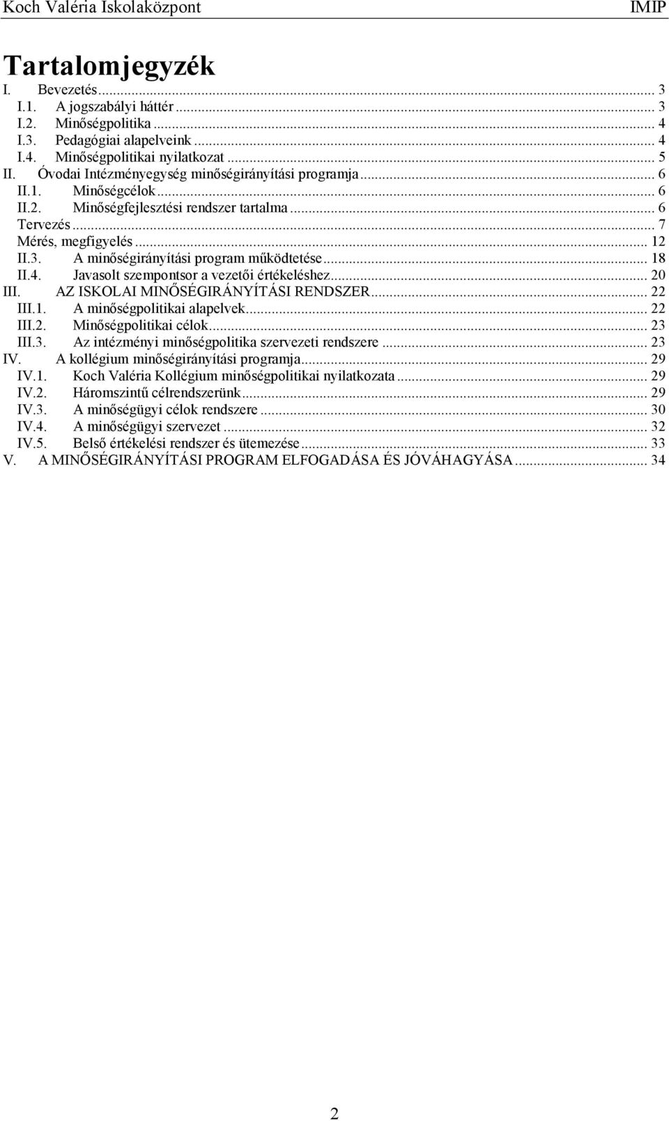 A minıségirányítási program mőködtetése... 18 II.4. Javasolt szempontsor a vezetıi értékeléshez... 20 III. AZ ISKOLAI MINİSÉGIRÁNYÍTÁSI RENDSZER... 22 III.1. A minıségpolitikai alapelvek... 22 III.2. Minıségpolitikai célok.