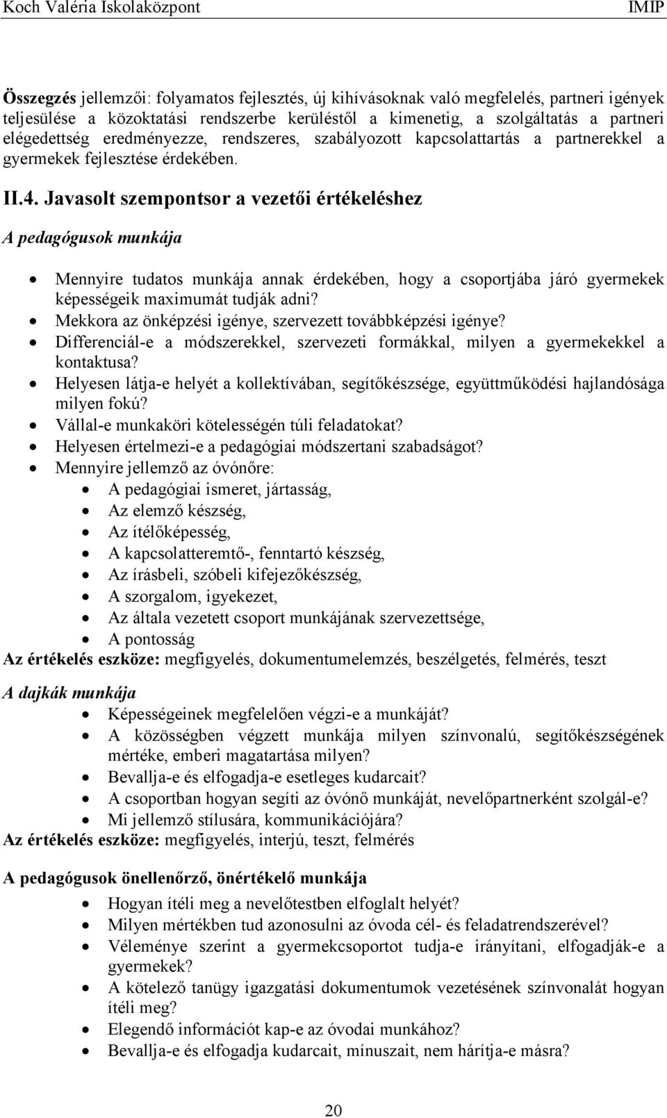 Javasolt szempontsor a vezetıi értékeléshez A pedagógusok munkája Mennyire tudatos munkája annak érdekében, hogy a csoportjába járó gyermekek képességeik maximumát tudják adni?