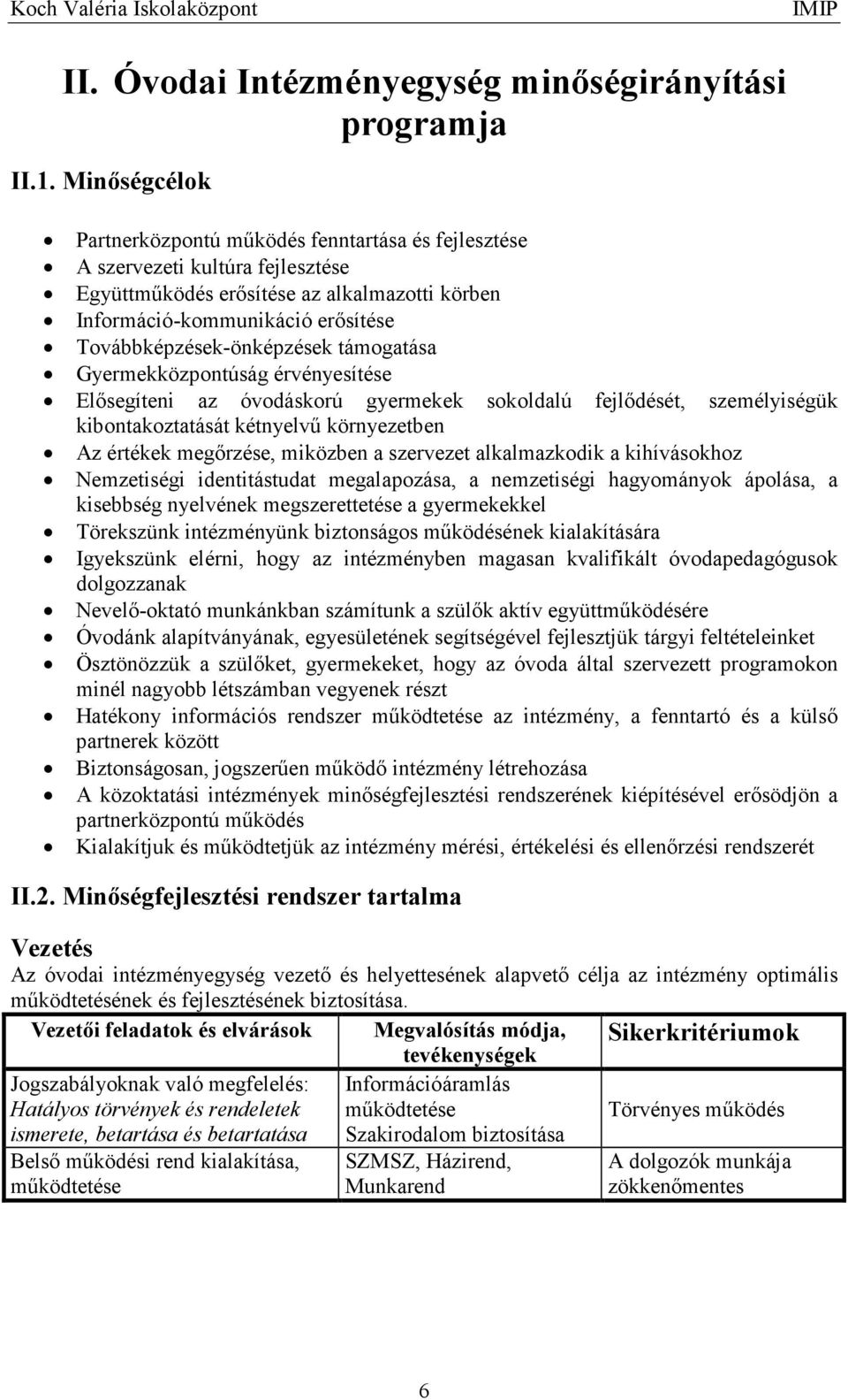 Továbbképzések-önképzések támogatása Gyermekközpontúság érvényesítése Elısegíteni az óvodáskorú gyermekek sokoldalú fejlıdését, személyiségük kibontakoztatását kétnyelvő környezetben Az értékek