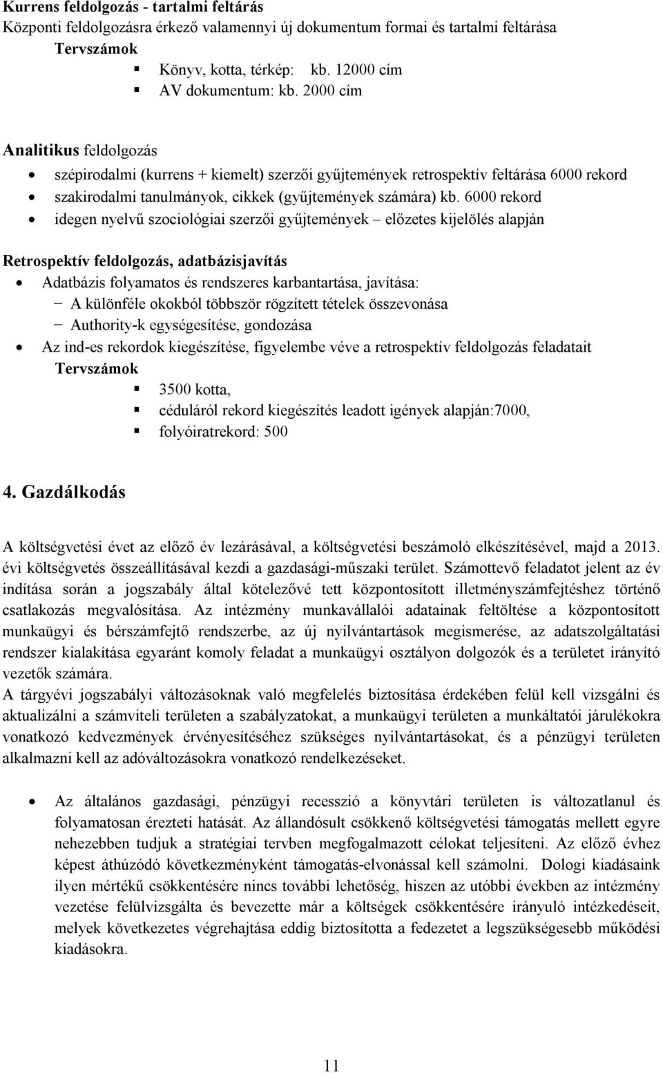 6000 rekord idegen nyelvű szociológiai szerzői gyűjtemények előzetes kijelölés alapján Retrospektív feldolgozás, adatbázisjavítás Adatbázis folyamatos és rendszeres karbantartása, javítása: A