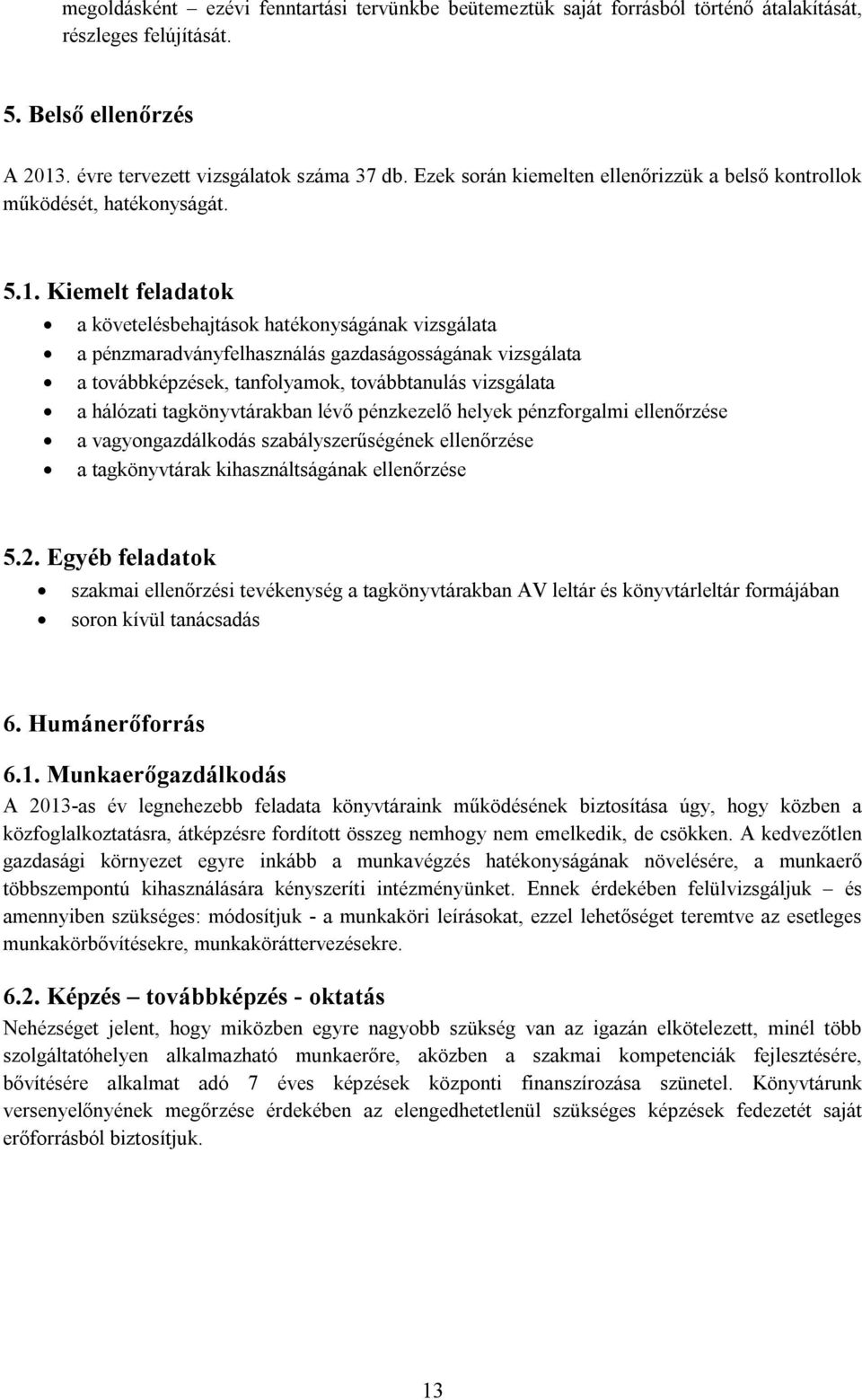 Kiemelt feladatok a követelésbehajtások hatékonyságának vizsgálata a pénzmaradványfelhasználás gazdaságosságának vizsgálata a továbbképzések, tanfolyamok, továbbtanulás vizsgálata a hálózati