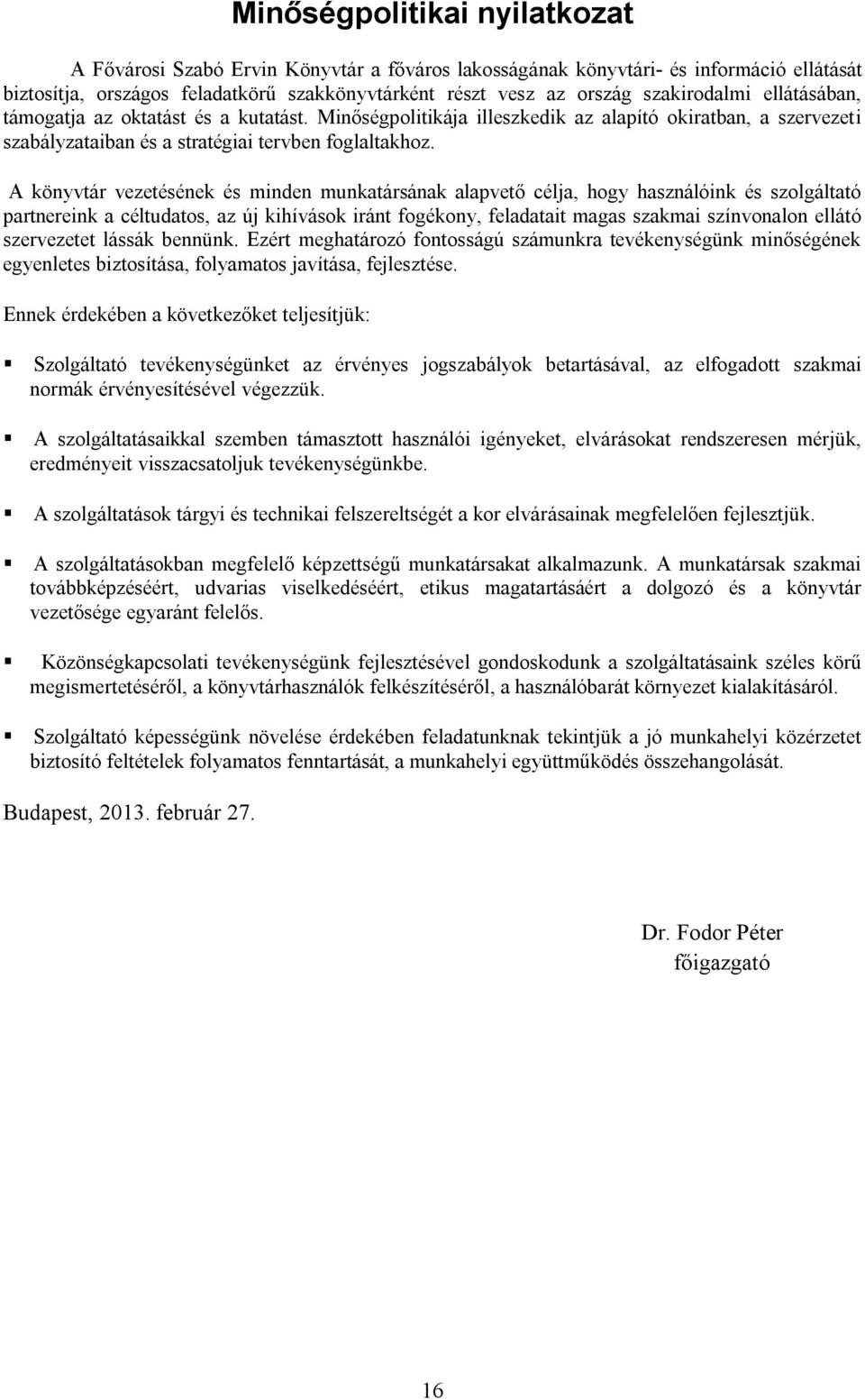 A könyvtár vezetésének és minden munkatársának alapvető célja, hogy használóink és szolgáltató partnereink a céltudatos, az új kihívások iránt fogékony, feladatait magas szakmai színvonalon ellátó