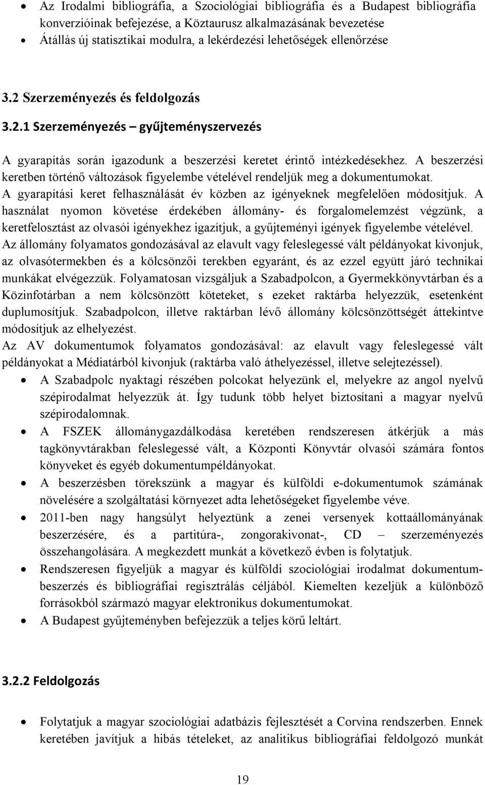 A beszerzési keretben történő változások figyelembe vételével rendeljük meg a dokumentumokat. A gyarapítási keret felhasználását év közben az igényeknek megfelelően módosítjuk.