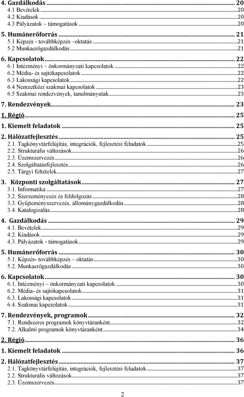 ..23 7. Rendezvények... 23 1. Régió... 25 1. Kiemelt feladatok... 25 2. Hálózatfejlesztés... 25 2.1. Tagkönyvtárfelújítás, integrációk, fejlesztési feladatok...25 2.2. Strukturális változások...26 2.