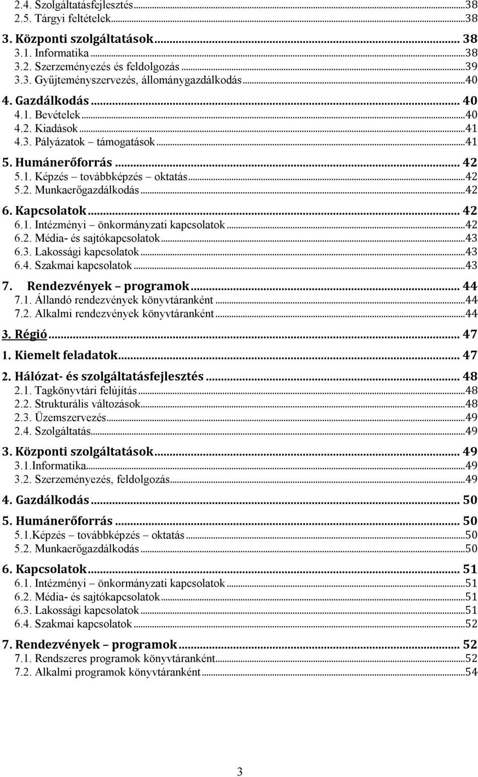 Kapcsolatok... 42 6.1. Intézményi önkormányzati kapcsolatok...42 6.2. Média- és sajtókapcsolatok...43 6.3. Lakossági kapcsolatok...43 6.4. Szakmai kapcsolatok...43 7. Rendezvények programok... 44 7.1. Állandó rendezvények könyvtáranként.