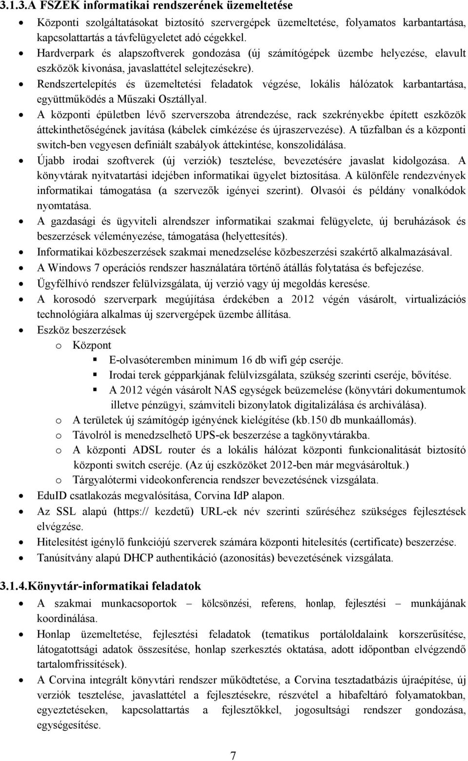 Rendszertelepítés és üzemeltetési feladatok végzése, lokális hálózatok karbantartása, együttműködés a Műszaki Osztállyal.