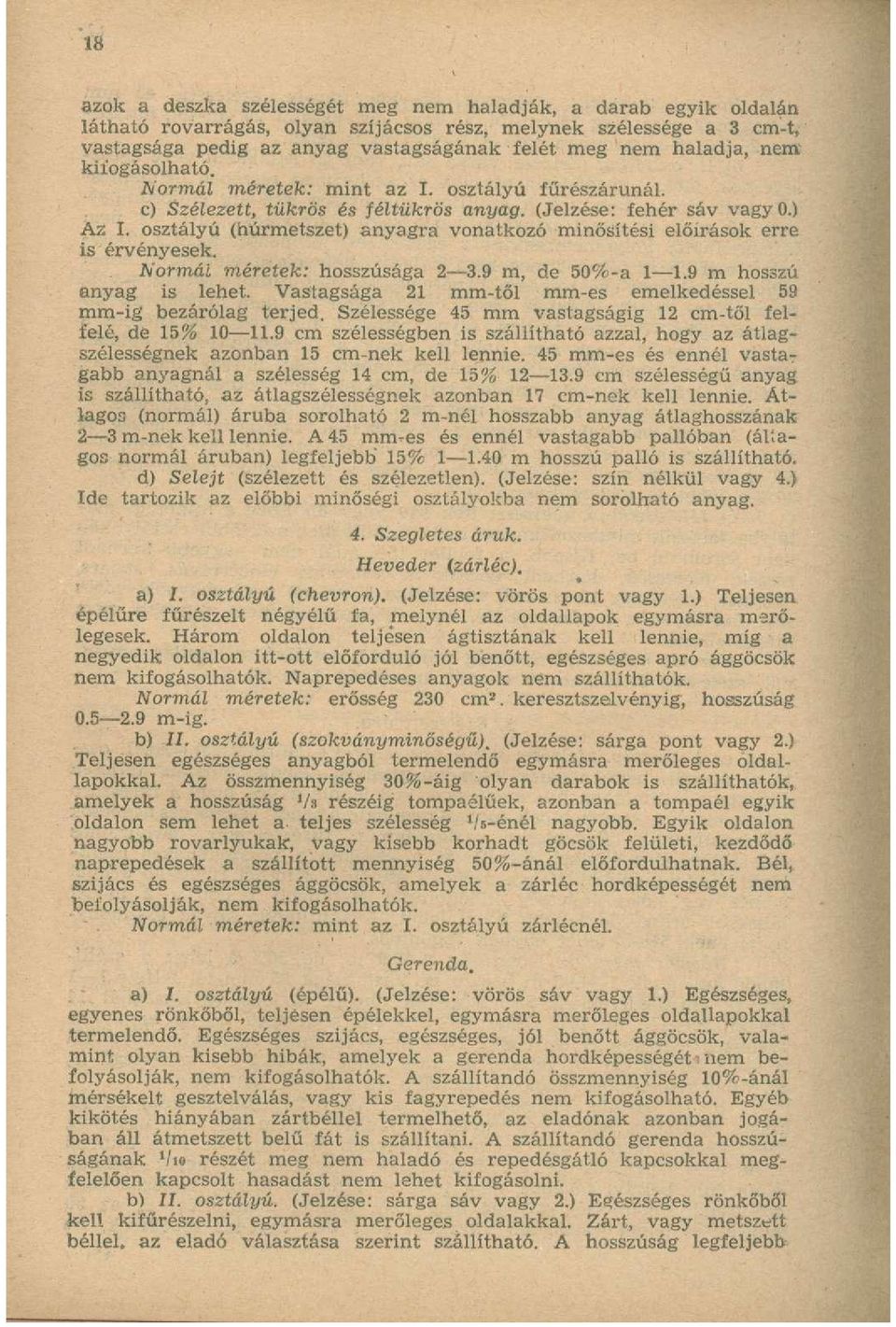 osztályú (húrmetszet) anyagra vonatkozó minősítési előírások erre is érvényesek. Normál méretek: hosszúsága 2 3.9 m, de 50%-a 1 1.9 m hosszú anyag is lehet.