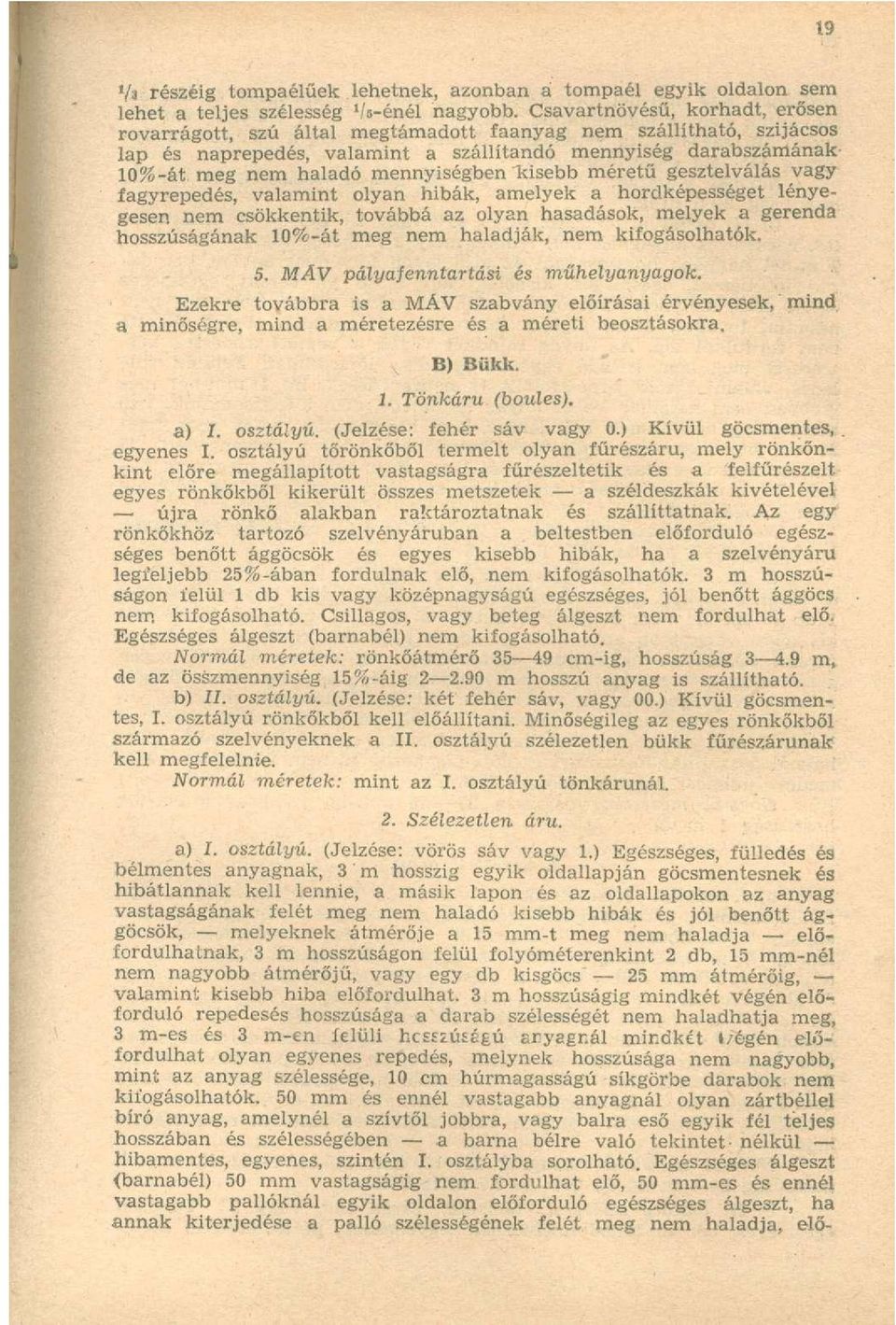 mennyiségben kisebb méretű gesztelválás vagy fagyrepedés, valamint olyan hibák, amelyek a hordképességet lényegesen nem csökkentik, továbbá az olyan hasadások, melyek a gerenda hosszúságának 10%-át