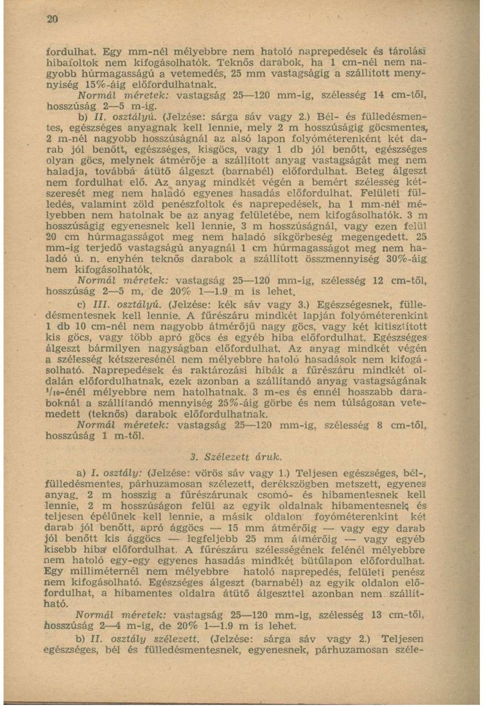 Normál méretek: vastagság 25 120 mm-ig, szélesség 14 cm-től, hosszúság 2 5 m-ig. b) II. osztályú. (Jelzése: sárga sáv vagy 2.