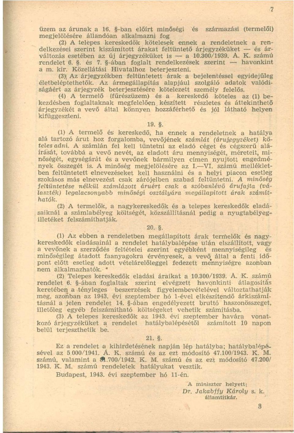 árjegyzéküket és árváltozás esetében az új árjegyzéküket is a 10.300/1939. A. K. számú rendelet 6.. és 7. -ában foglalt rendelkezések szerint havonkint a m. kir. Közellátási Hivatalhoz beterjeszteni.