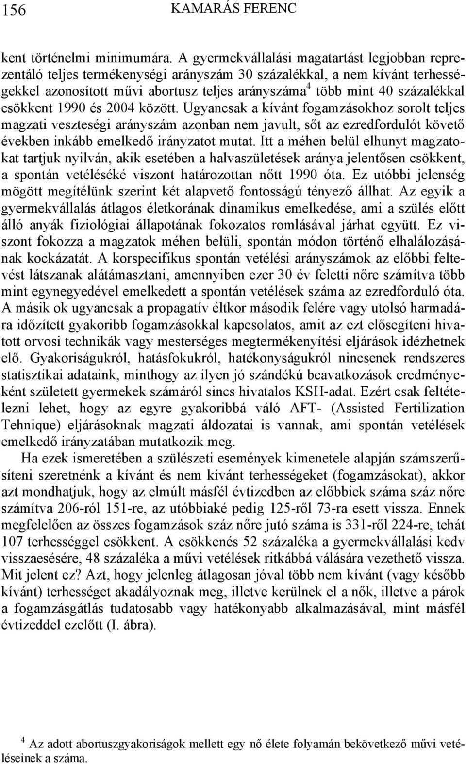 csökkent 199 és 24 között. Ugyancsak a kívánt fogamzásokhoz sorolt teljes magzati veszteségi arányszám azonban nem javult, sőt az ezredfordulót követő években inkább emelkedő irányzatot mutat.