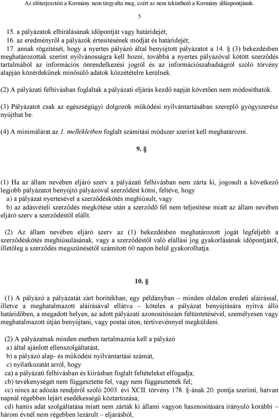 (3) bekezdésben meghatározottak szerint nyilvánosságra kell hozni, továbbá a nyertes pályázóval kötött szerződés tartalmából az információs önrendelkezési jogról és az információszabadságról szóló