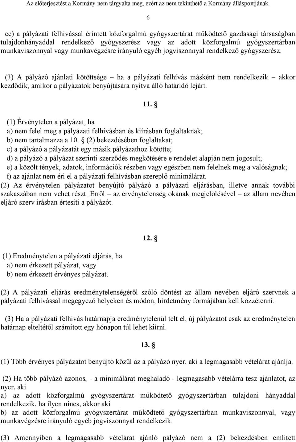 (3) A pályázó ajánlati kötöttsége ha a pályázati felhívás másként nem rendelkezik akkor kezdődik, amikor a pályázatok benyújtására nyitva álló határidő lejárt. 11.