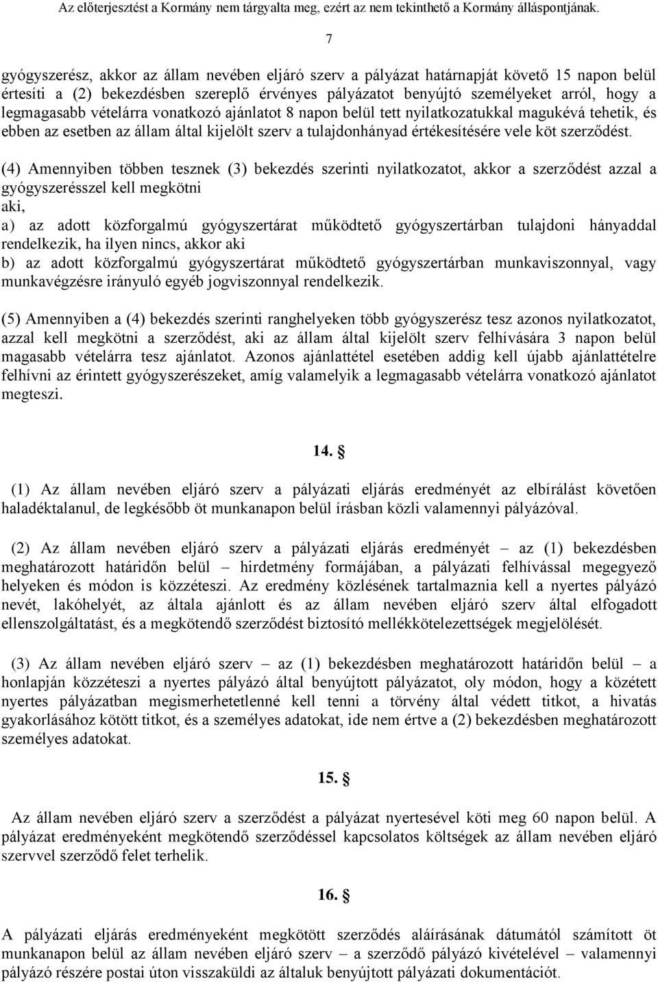 (4) Amennyiben többen tesznek (3) bekezdés szerinti nyilatkozatot, akkor a szerződést azzal a gyógyszerésszel kell megkötni aki, a) az adott közforgalmú gyógyszertárat működtető gyógyszertárban