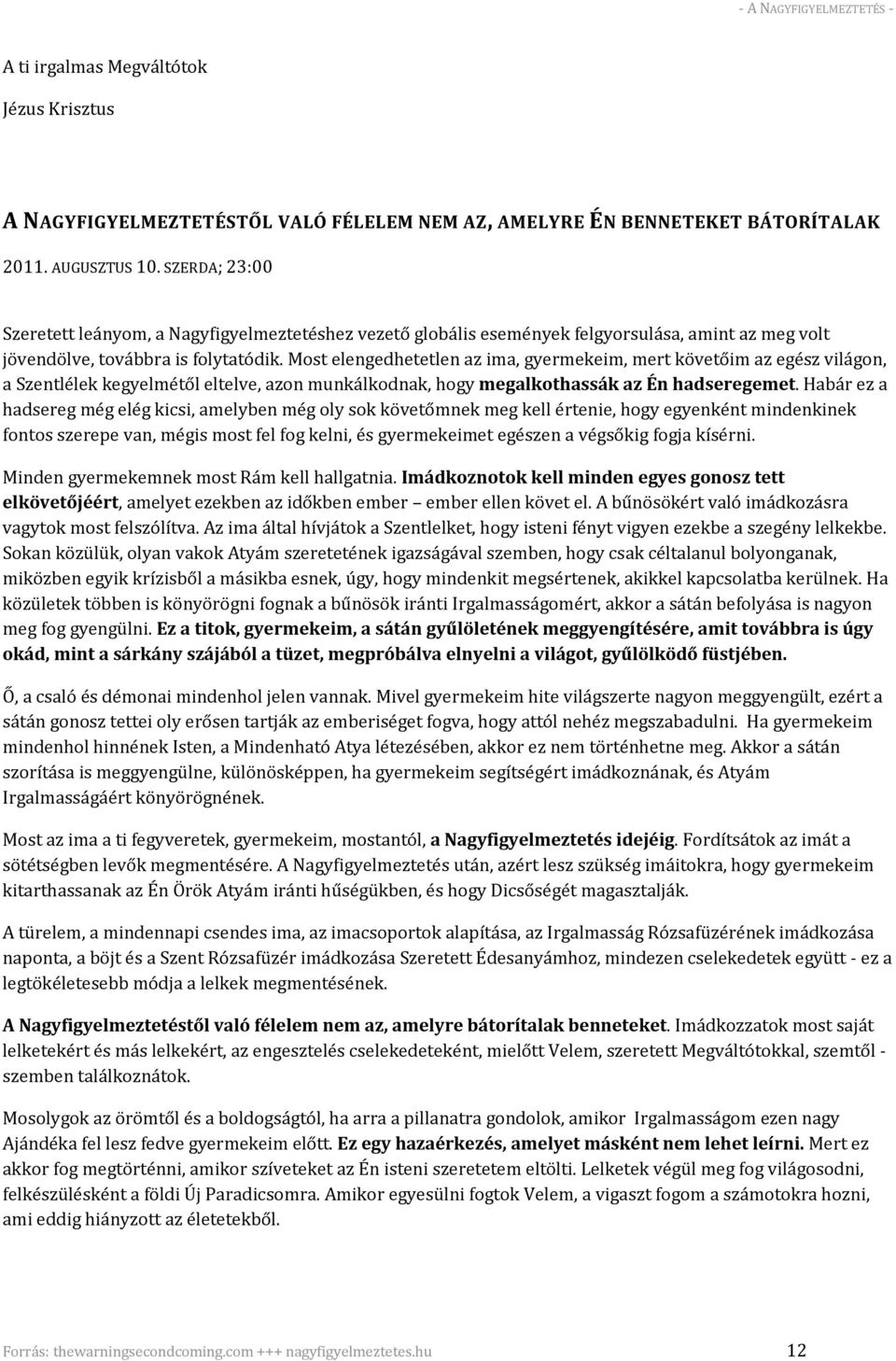 Most elengedhetetlen az ima, gyermekeim, mert követőim az egész világon, a Szentlélek kegyelmétől eltelve, azon munkálkodnak, hogy megalkothassák az Én hadseregemet.