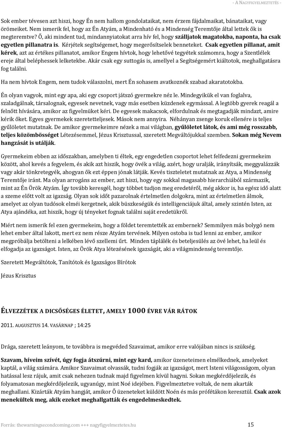 Ő, aki mindent tud, mindannyiatokat arra hív fel, hogy szálljatok magatokba, naponta, ha csak egyetlen pillanatra is. Kérjétek segítségemet, hogy megerősítselek benneteket.