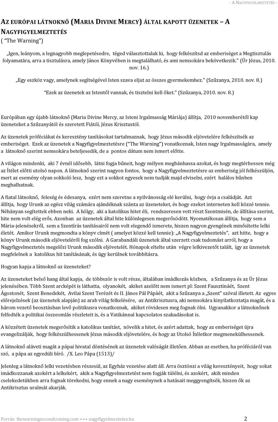 ) Egy eszköz vagy, amelynek segítségével Isten szava eljut az összes gyermekemhez. (Szűzanya, 2010. nov. 8.