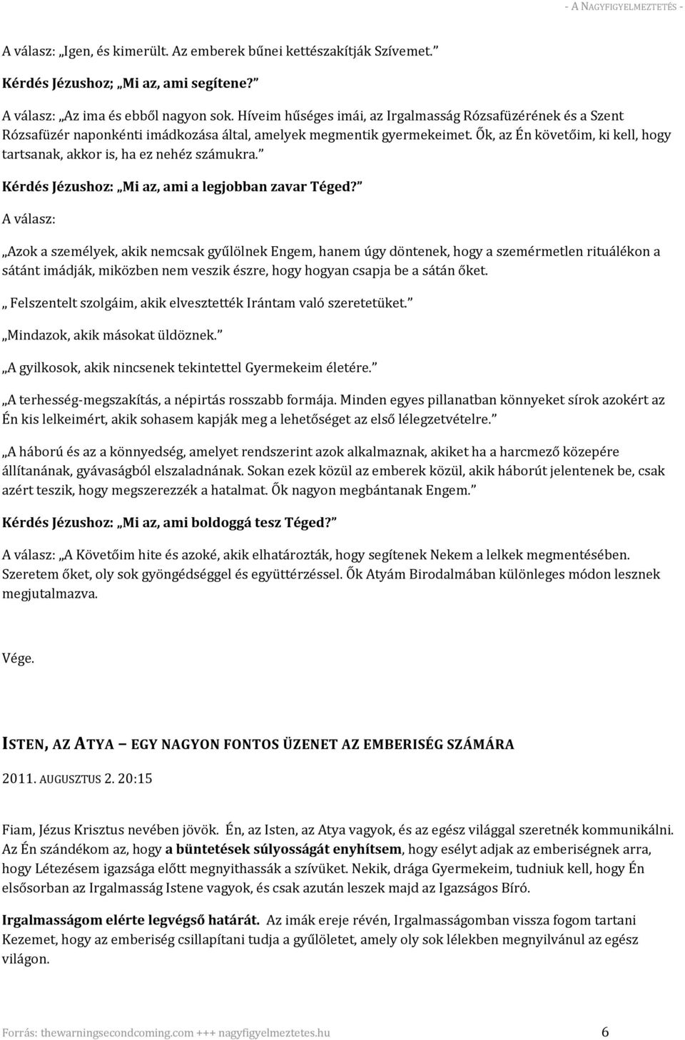 Ők, az Én követőim, ki kell, hogy tartsanak, akkor is, ha ez nehéz számukra. Kérdés Jézushoz: Mi az, ami a legjobban zavar Téged?