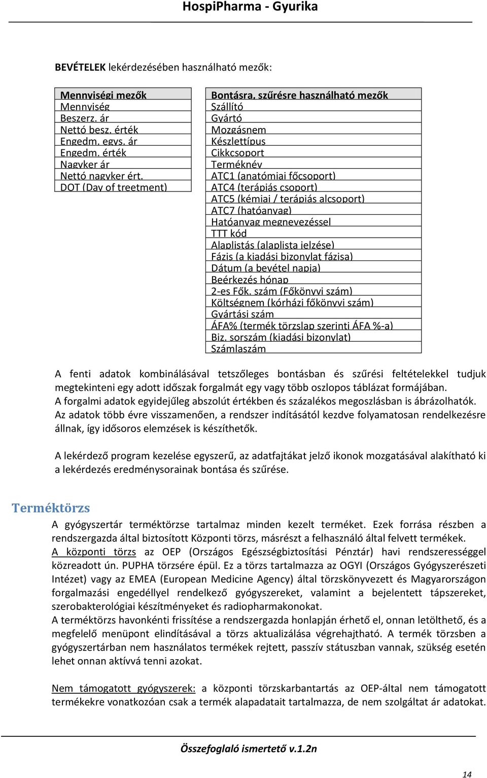 alcsoport) ATC7 (hatóanyag) Hatóanyag megnevezéssel TTT kód Alaplistás (alaplista jelzése) Fázis (a kiadási bizonylat fázisa) Dátum (a bevétel napja) Beérkezés hónap 2-es Fők.