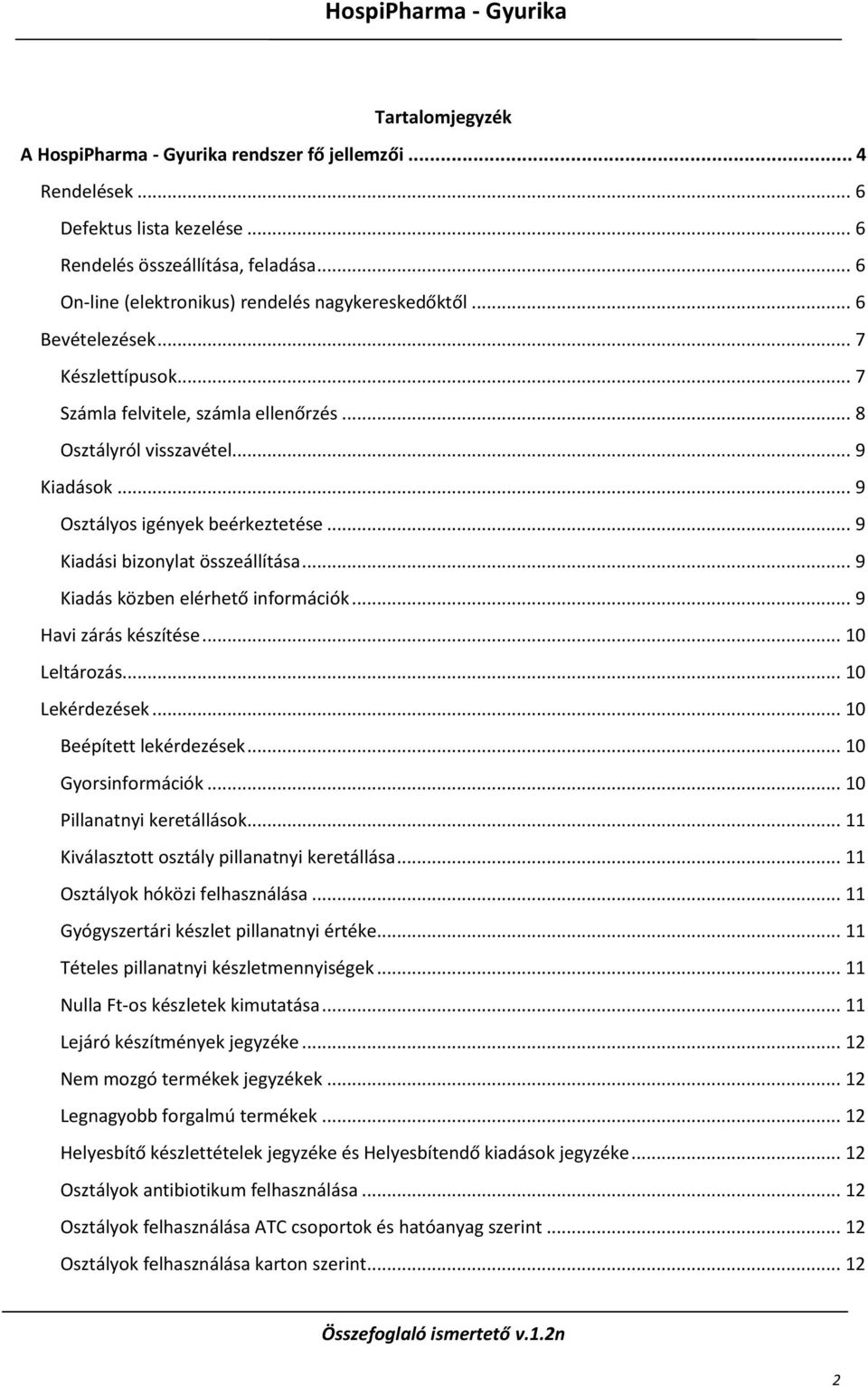 .. 9 Kiadás közben elérhető információk... 9 Havi zárás készítése... 10 Leltározás... 10 Lekérdezések... 10 Beépített lekérdezések... 10 Gyorsinformációk... 10 Pillanatnyi keretállások.