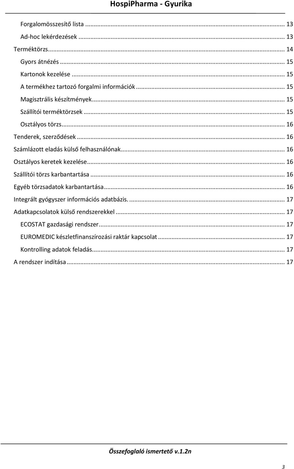 .. 16 Osztályos keretek kezelése... 16 Szállítói törzs karbantartása... 16 Egyéb törzsadatok karbantartása... 16 Integrált gyógyszer információs adatbázis.