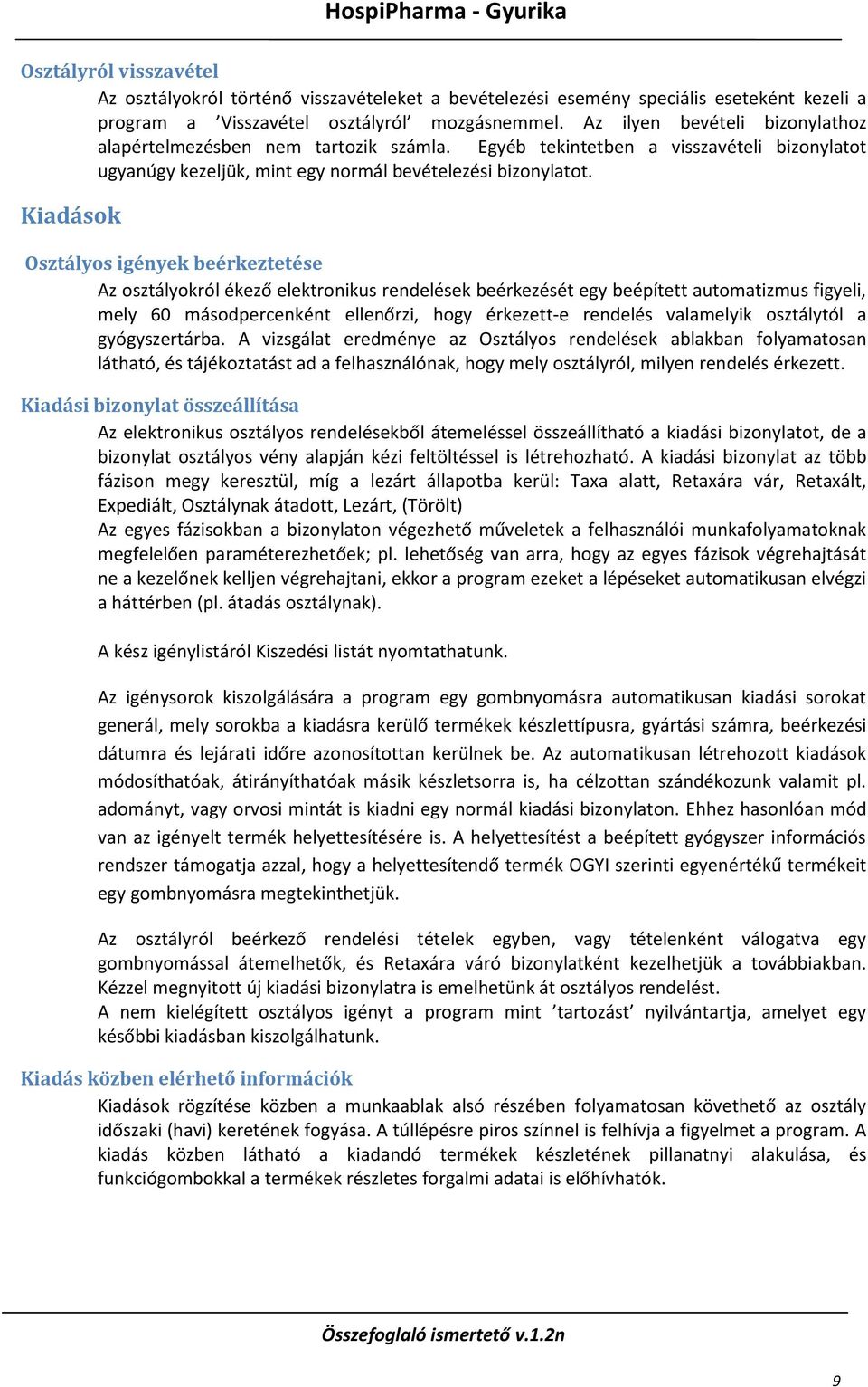 Kiadások Osztályos igények beérkeztetése Az osztályokról ékező elektronikus rendelések beérkezését egy beépített automatizmus figyeli, mely 60 másodpercenként ellenőrzi, hogy érkezett-e rendelés