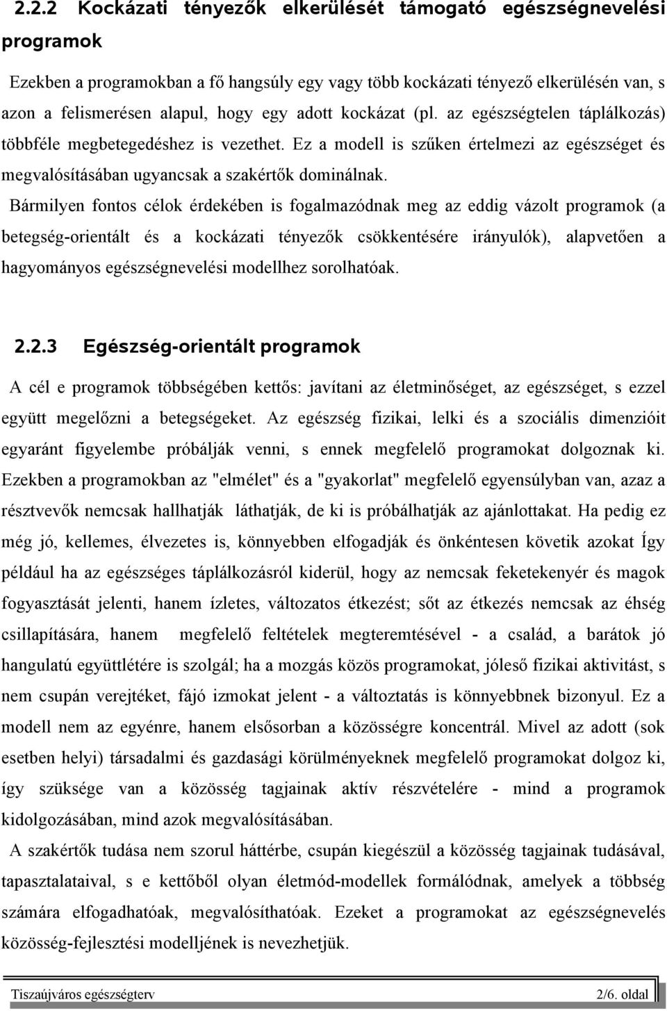 Bármilyen fontos célok érdekében is fogalmazódnak meg az eddig vázolt programok (a betegség-orientált és a kockázati tényezők csökkentésére irányulók), alapvetően a hagyományos egészségnevelési