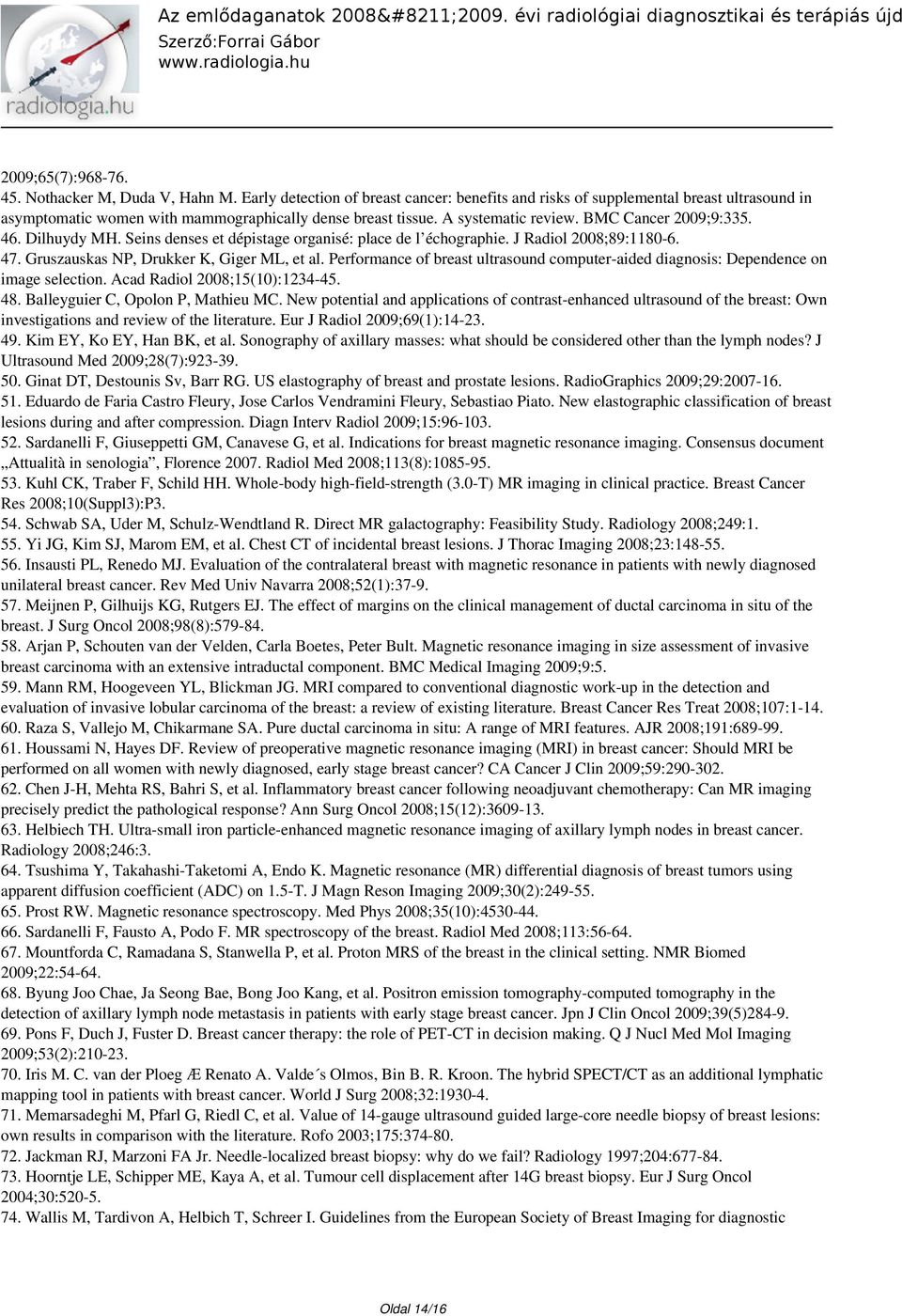 Dilhuydy MH. Seins denses et dépistage organisé: place de l échographie. J Radiol 2008;89:1180-6. 47. Gruszauskas NP, Drukker K, Giger ML, et al.